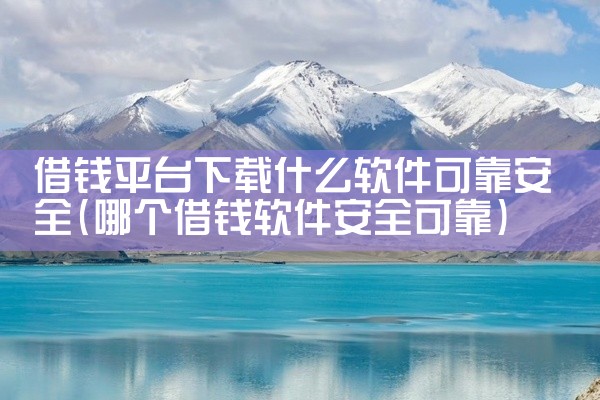 借钱平台下载什么软件可靠安全