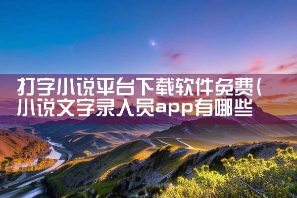 打字小说平台下载软件免费