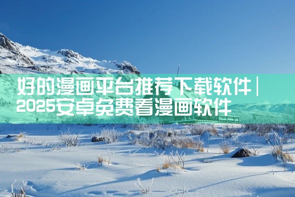 好的漫画平台推荐下载软件